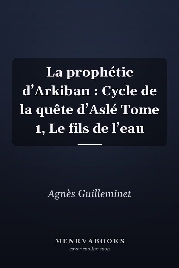 La prophétie d’Arkiban : Cycle de la quête d’Aslé Tome 1, Le fils de l’eau