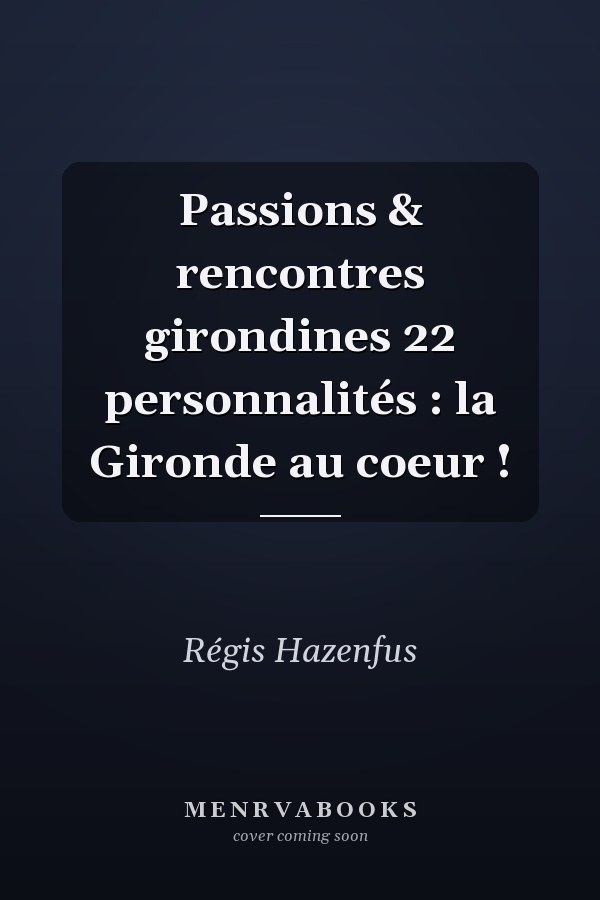 Passions & rencontres girondines 22 personnalités : la Gironde au coeur !