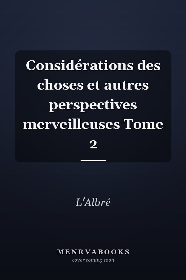 Considérations des choses et autres perspectives merveilleuses Tome 2
