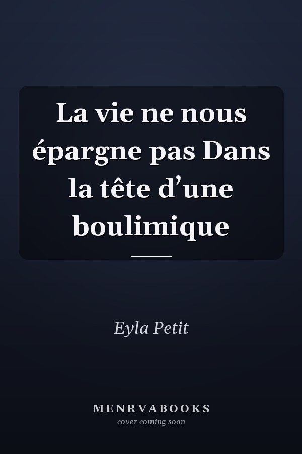 La vie ne nous épargne pas Dans la tête d’une boulimique