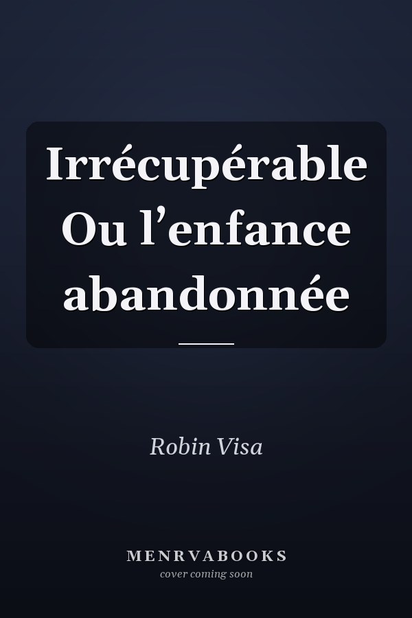 Irrécupérable Ou l’enfance abandonnée