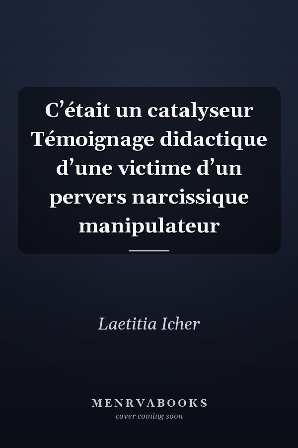 C’était un catalyseur Témoignage didactique d’une victime d’un pervers narcissique manipulateur