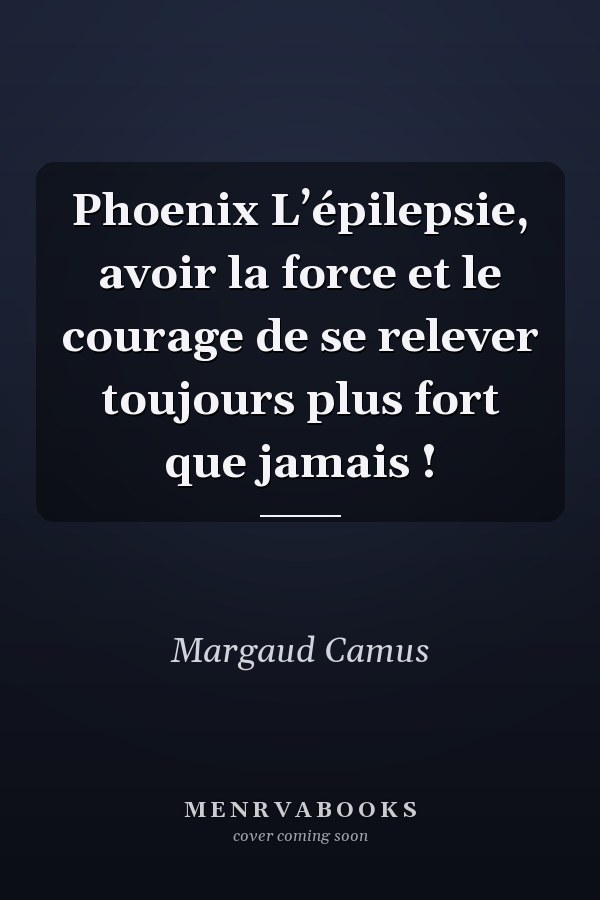 Phoenix L’épilepsie, avoir la force et le courage de se relever toujours plus fort que jamais !