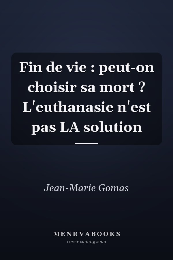 Fin de vie : peut-on choisir sa mort ? L'euthanasie n'est pas LA solution