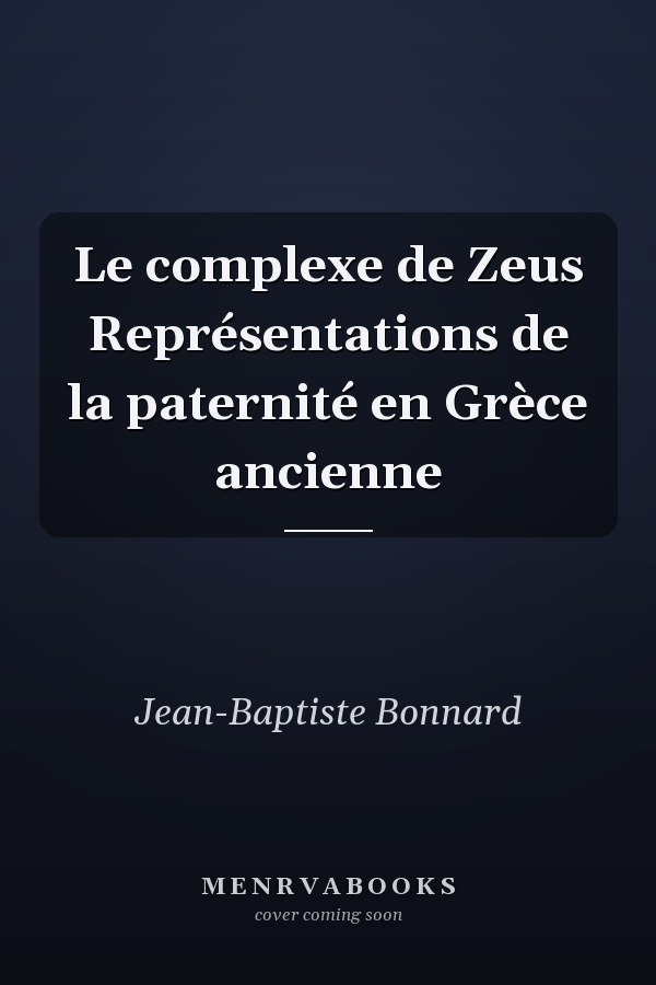 Le complexe de Zeus Représentations de la paternité en Grèce ancienne