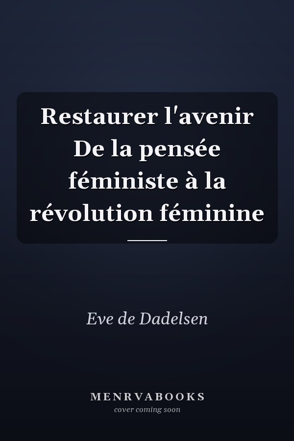 Restaurer l'avenir De la pensée féministe à la révolution féminine