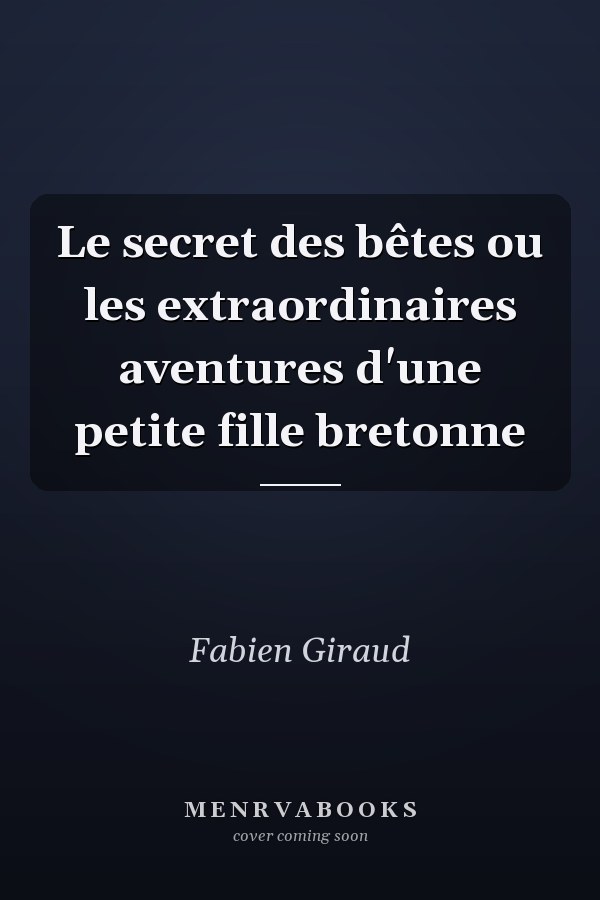 Le secret des bêtes ou les extraordinaires aventures d'une petite fille bretonne