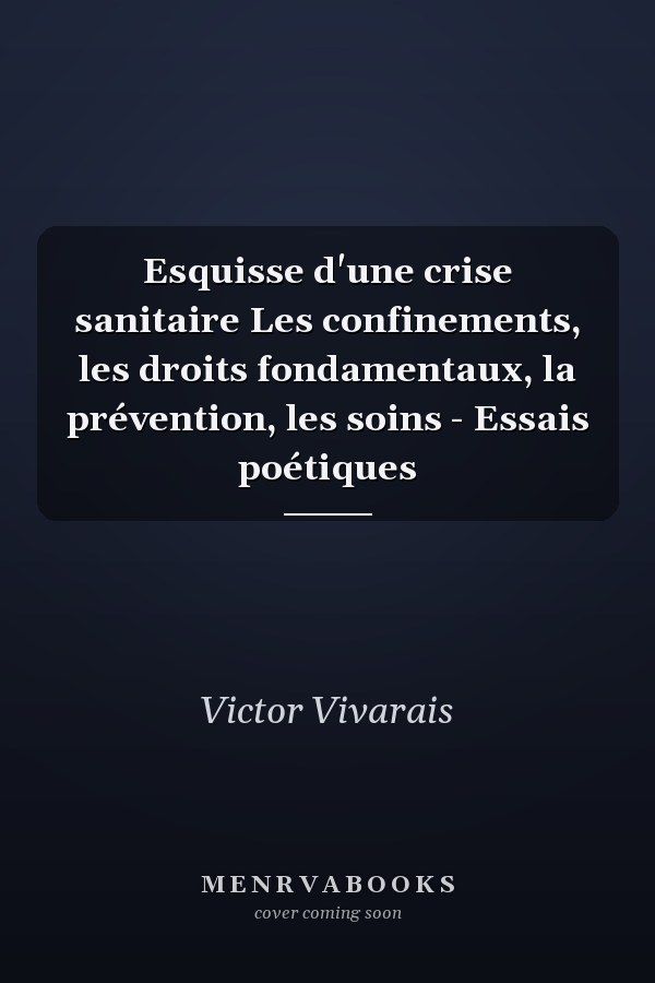 Esquisse d'une crise sanitaire Les confinements, les droits fondamentaux, la prévention, les soins - Essais poétiques