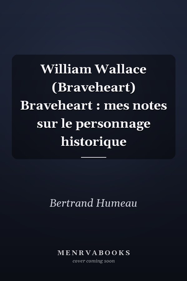 William Wallace (Braveheart) Braveheart : mes notes sur le personnage historique