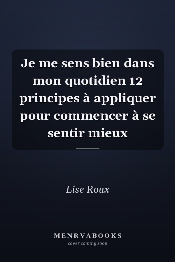 Je me sens bien dans mon quotidien 12 principes à appliquer pour commencer à se sentir mieux