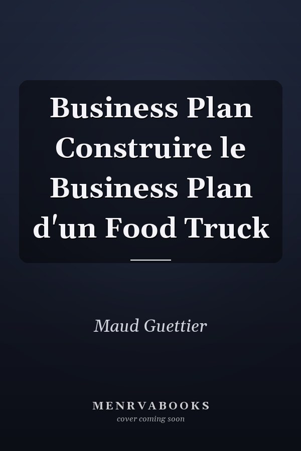 Business Plan Construire le Business Plan d'un Food Truck