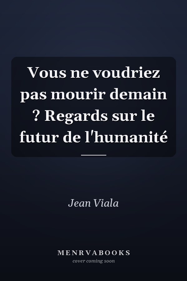 Vous ne voudriez pas mourir demain ? Regards sur le futur de l'humanité