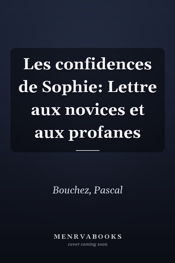 Les confidences de Sophie: Lettre aux novices et aux profanes