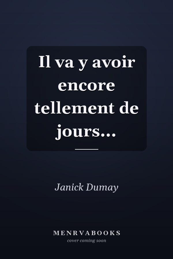 Il va y avoir encore tellement de jours...