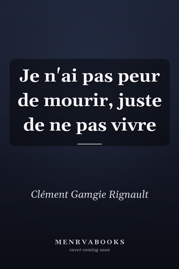 Je n'ai pas peur de mourir, juste de ne pas vivre