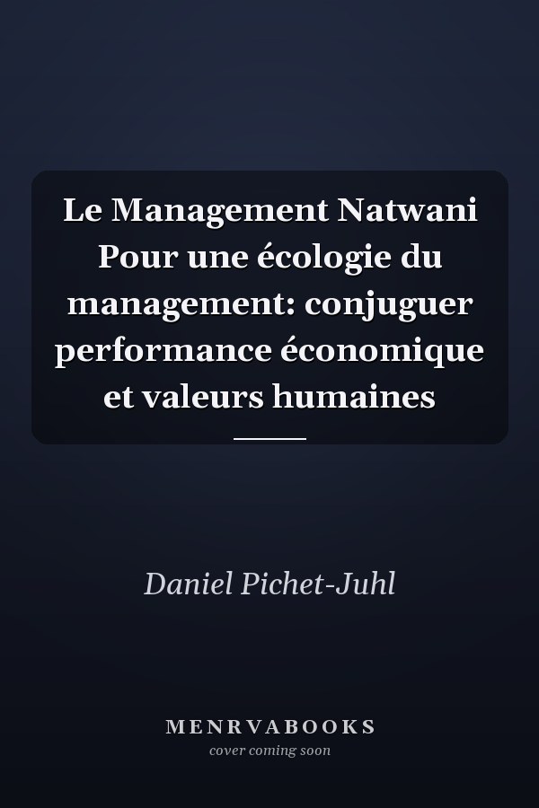 Le Management Natwani Pour une écologie du management: conjuguer performance économique et valeurs humaines