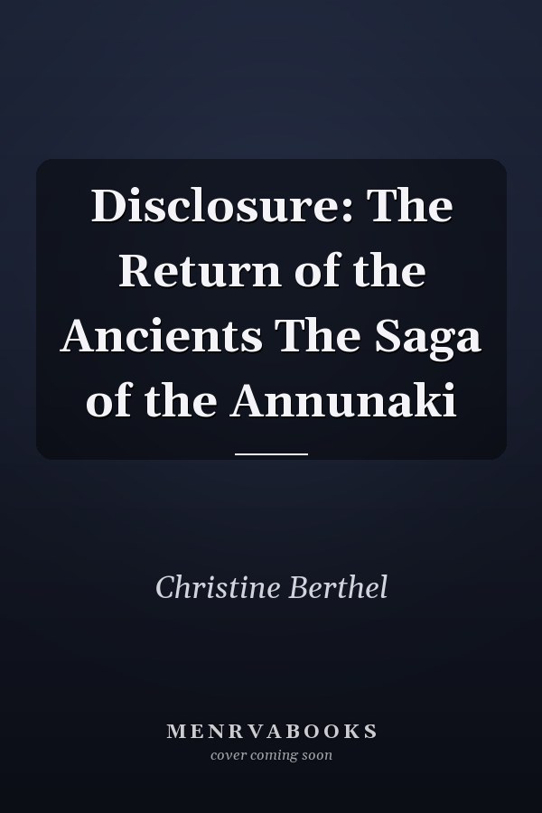 Disclosure: The Return of the Ancients The Saga of the Annunaki
