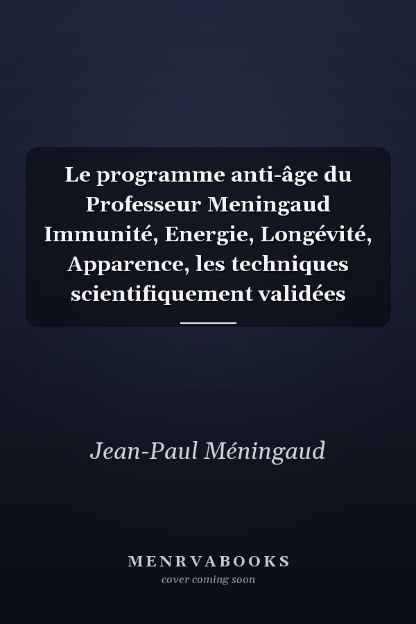 Le programme anti-âge du Professeur Meningaud Immunité, Energie, Longévité, Apparence, les techniques scientifiquement validées