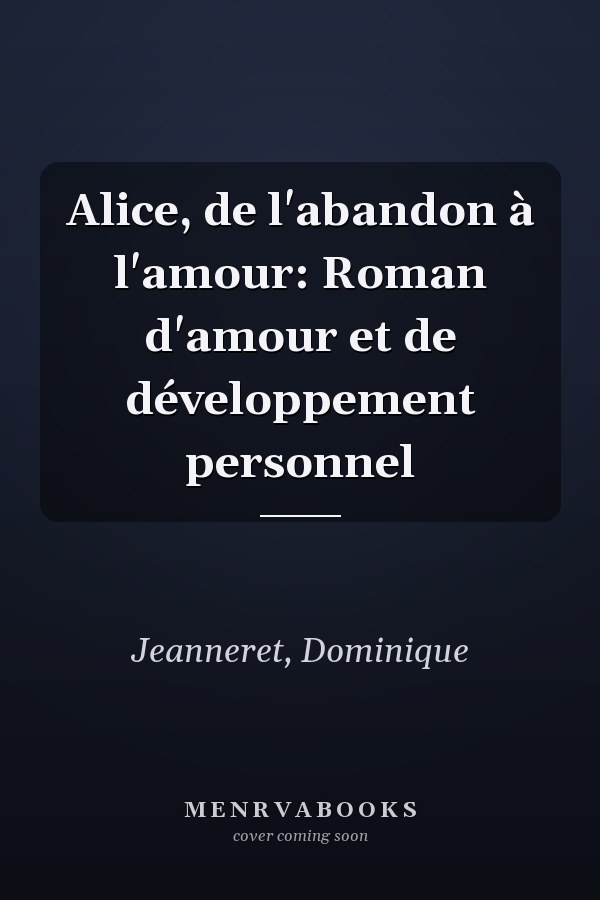 Alice, de l'abandon à l'amour: Roman d'amour et de développement personnel