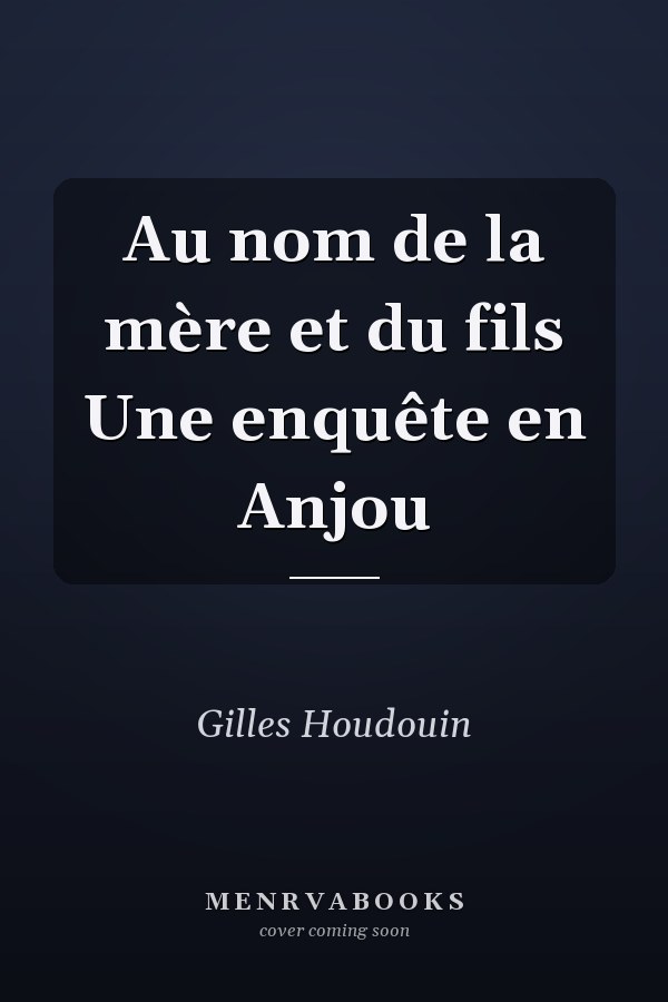 Au nom de la mère et du fils Une enquête en Anjou