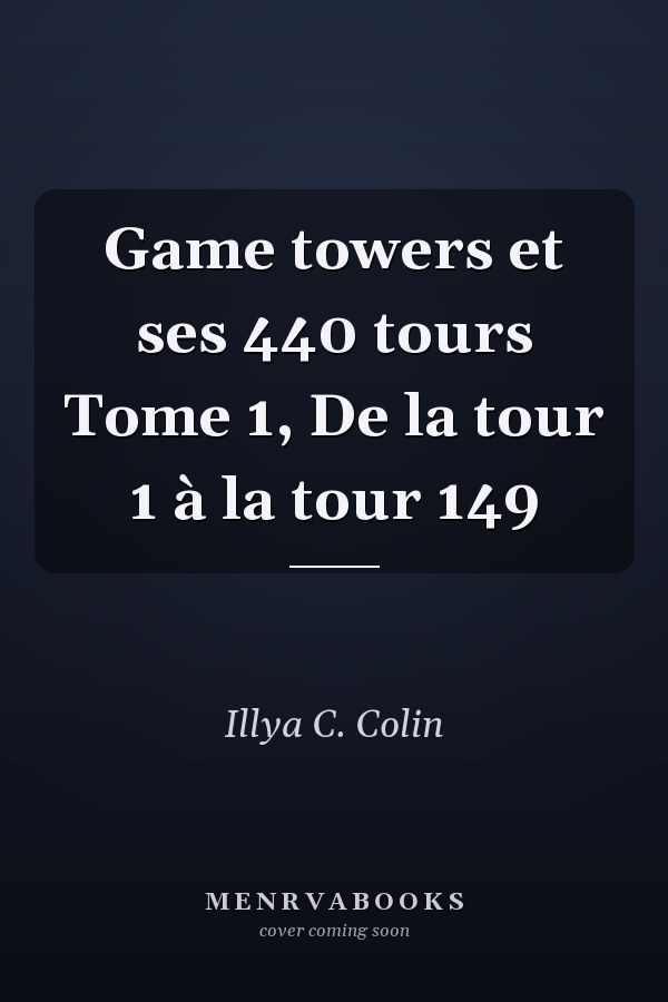 Game towers et ses 440 tours Tome 1, De la tour 1 à la tour 149