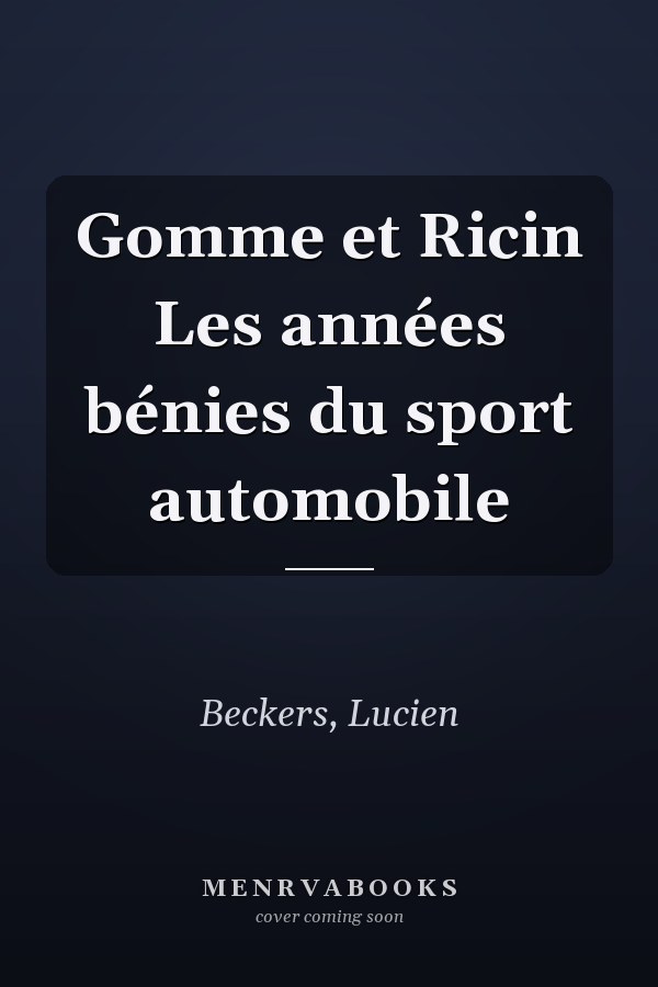 Gomme et Ricin Les années bénies du sport automobile