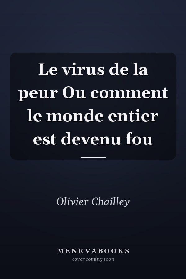 Le virus de la peur Ou comment le monde entier est devenu fou