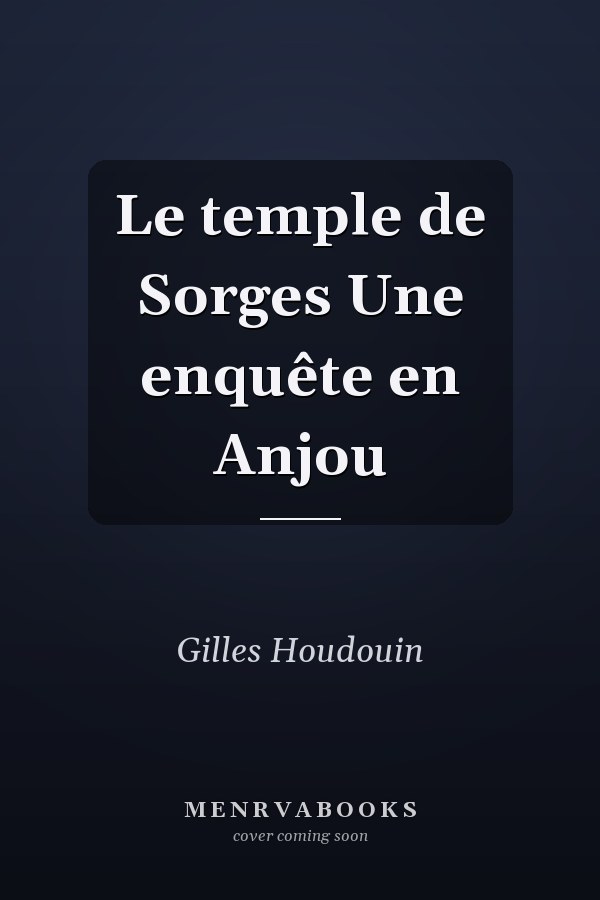 Le temple de Sorges Une enquête en Anjou