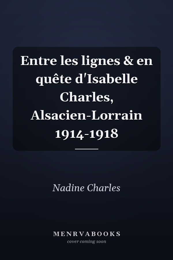 Entre les lignes & en quête d'Isabelle Charles, Alsacien-Lorrain 1914-1918