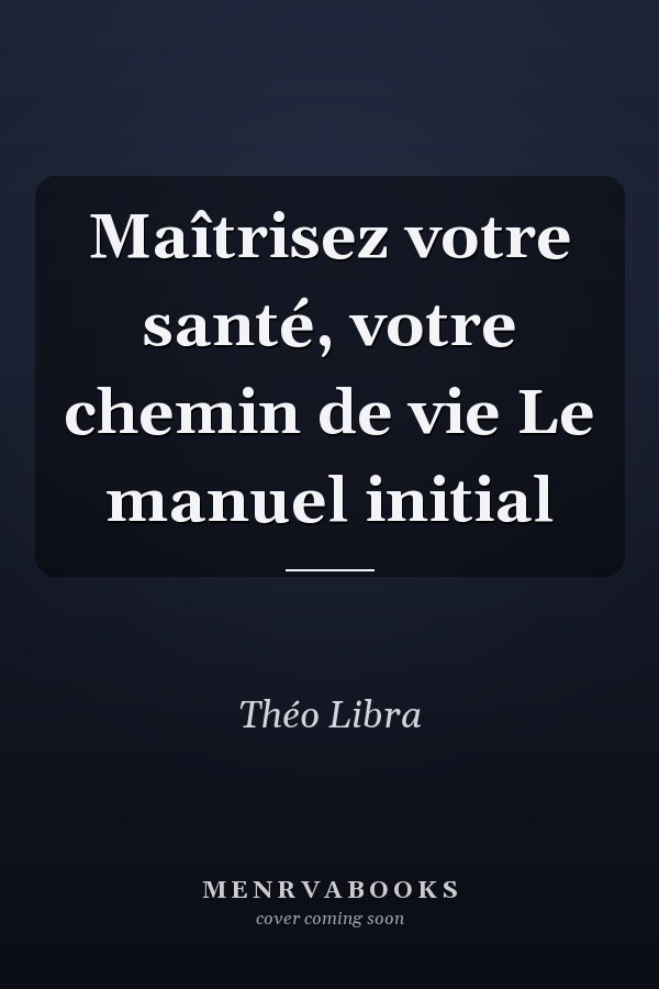 Maîtrisez votre santé, votre chemin de vie Le manuel initial