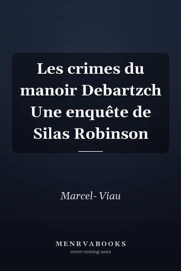 Les crimes du manoir Debartzch Une enquête de Silas Robinson