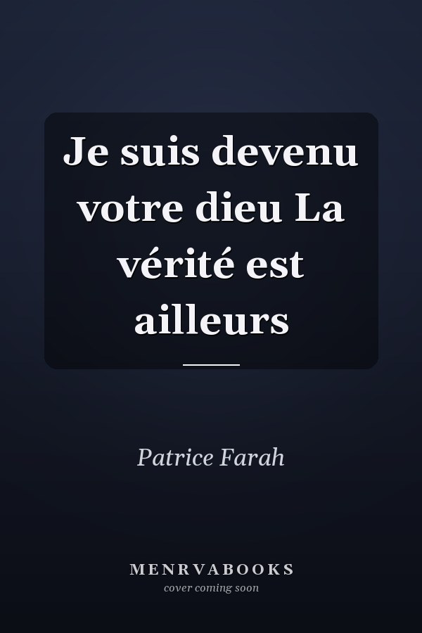 Je suis devenu votre dieu La vérité est ailleurs