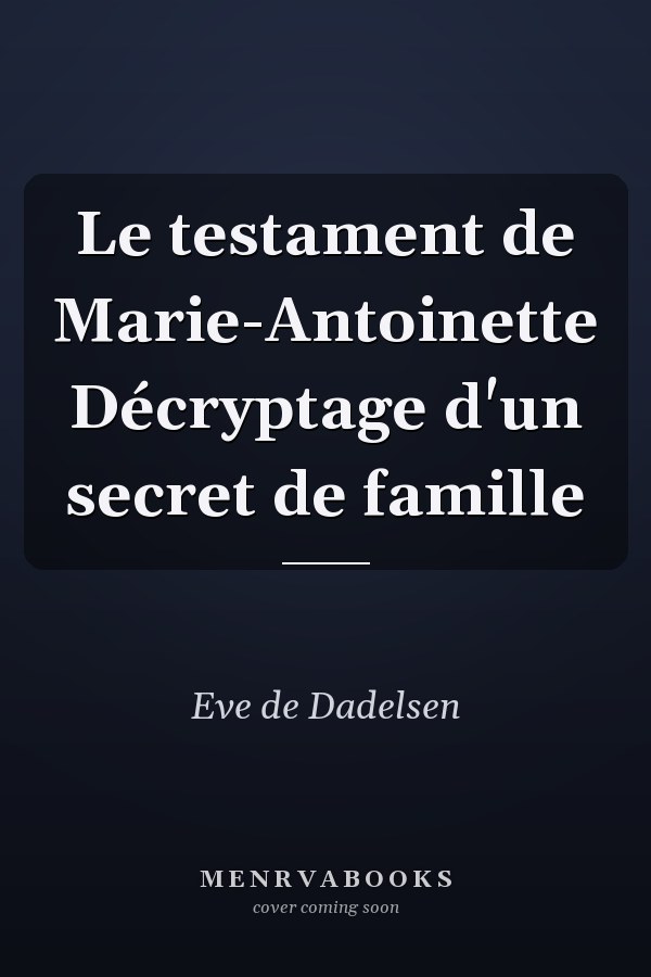 Le testament de Marie-Antoinette Décryptage d'un secret de famille