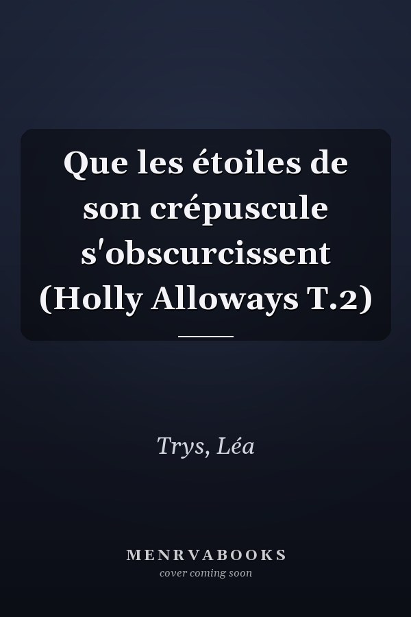 Que les étoiles de son crépuscule s'obscurcissent (Holly Alloways T.2)