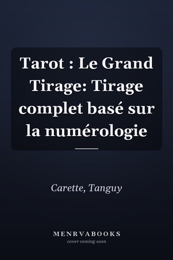 Tarot : Le Grand Tirage: Tirage complet basé sur la numérologie