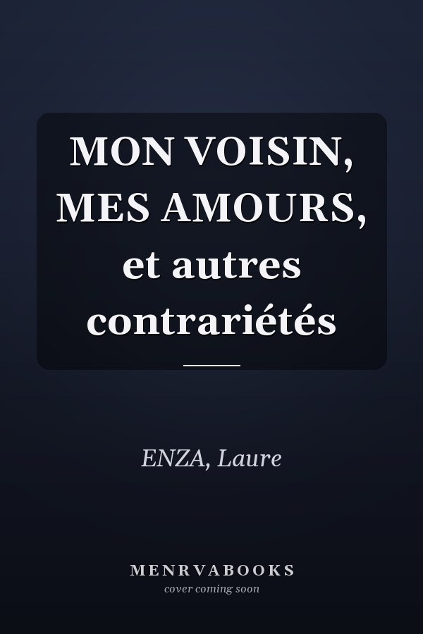 MON VOISIN, MES AMOURS, et autres contrariétés