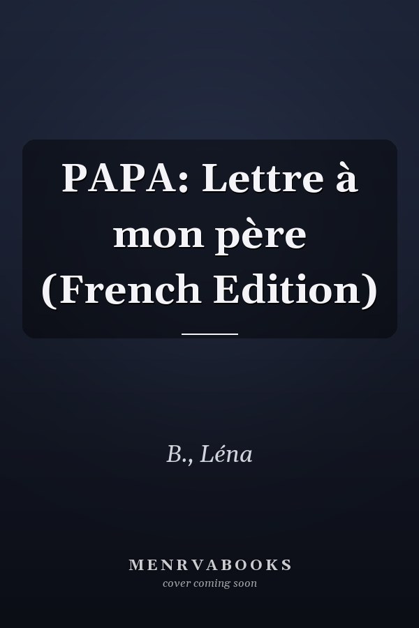 PAPA: Lettre à mon père (French Edition)