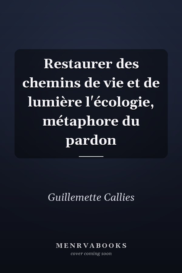 Restaurer des chemins de vie et de lumière l'écologie, métaphore du pardon