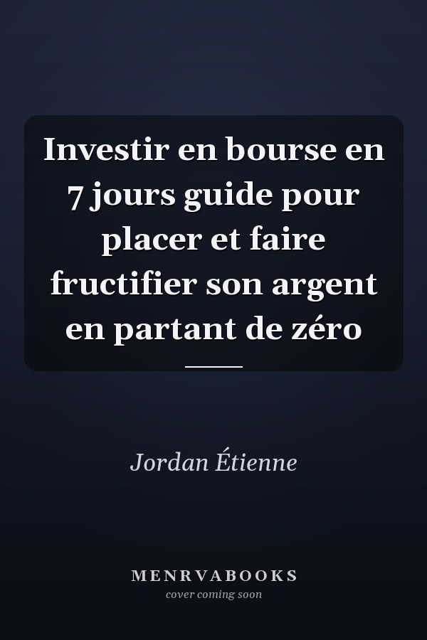 Investir en bourse en 7 jours guide pour placer et faire fructifier son argent en partant de zéro
