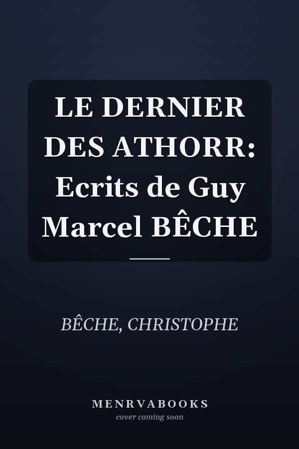 LE DERNIER DES ATHORR: Ecrits de Guy Marcel BÊCHE