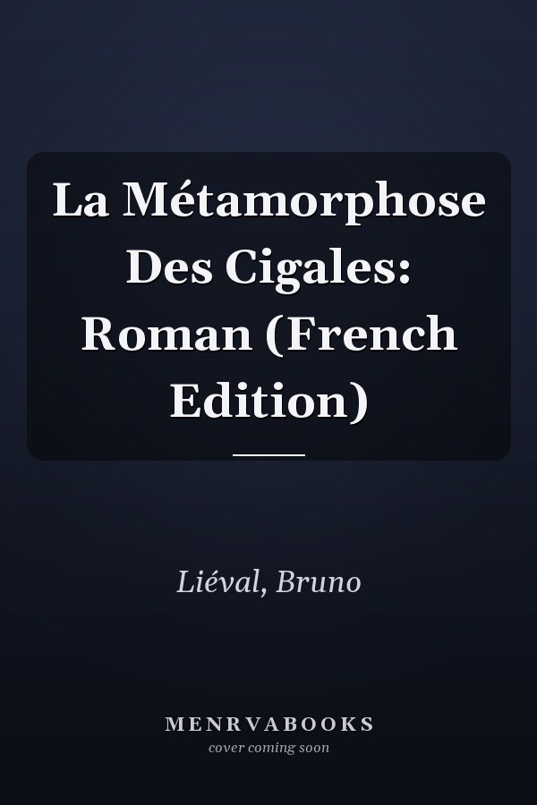 La Métamorphose Des Cigales: Roman (French Edition)