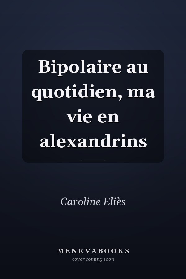 Bipolaire au quotidien, ma vie en alexandrins