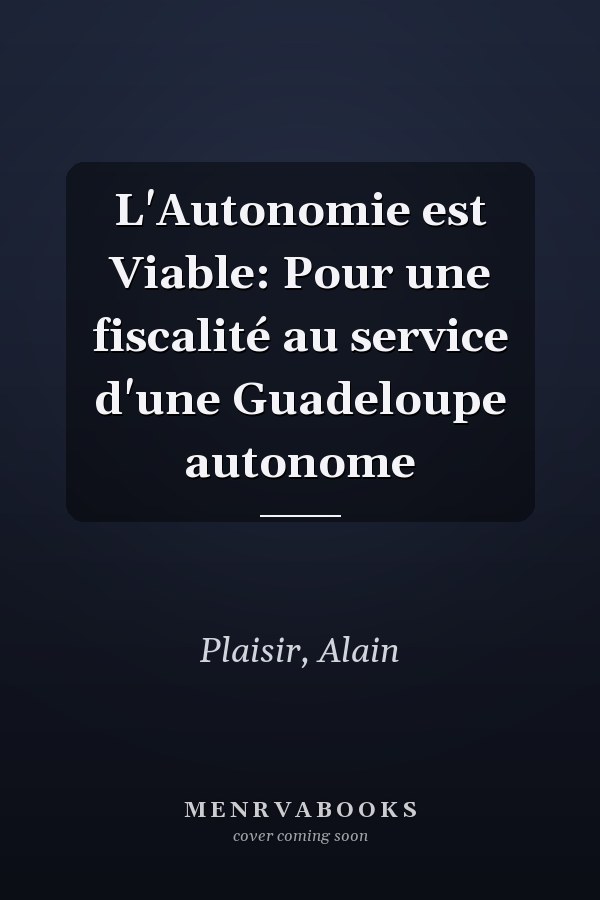 L'Autonomie est Viable: Pour une fiscalité au service d'une Guadeloupe autonome