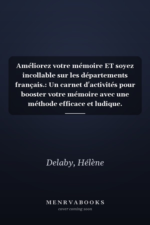 Améliorez votre mémoire ET soyez incollable sur les départements français.: Un carnet d'activités pour booster votre mémoire avec une méthode efficace et ludique.