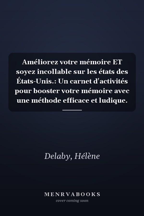 Améliorez votre mémoire ET soyez incollable sur les états des États-Unis.: Un carnet d'activités pour booster votre mémoire avec une méthode efficace et ludique.
