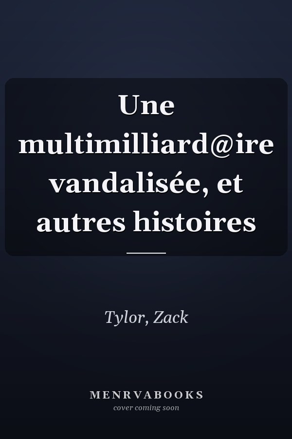 Une multimilliard@ire vandalisée, et autres histoires