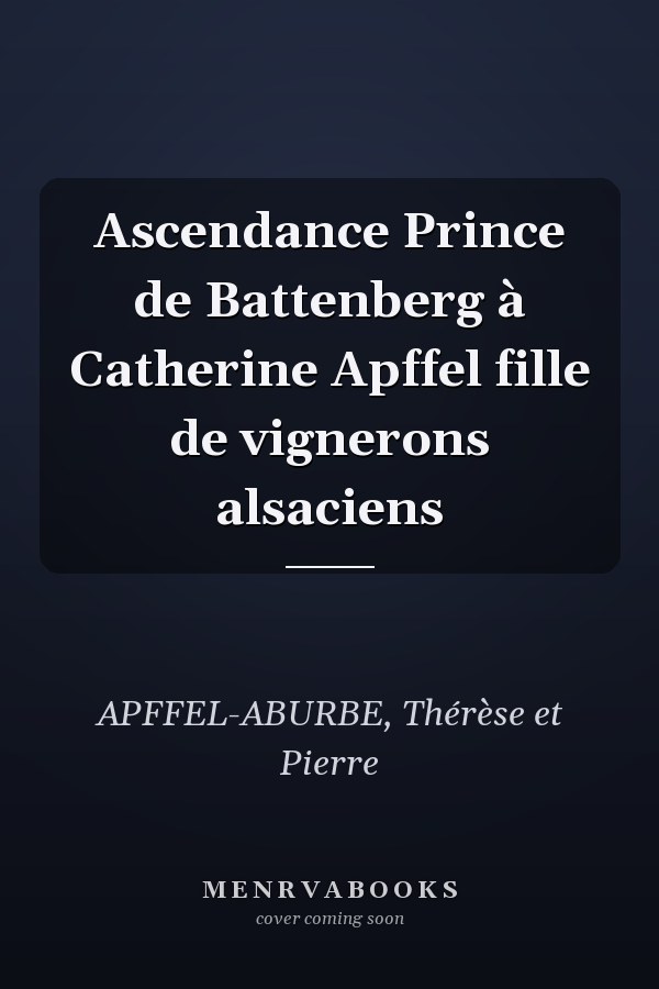 Ascendance Prince de Battenberg à Catherine Apffel fille de vignerons alsaciens