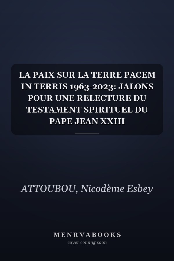 LA PAIX SUR LA TERRE PACEM IN TERRIS 1963-2023: JALONS POUR UNE RELECTURE DU TESTAMENT SPIRITUEL DU PAPE JEAN XXIII