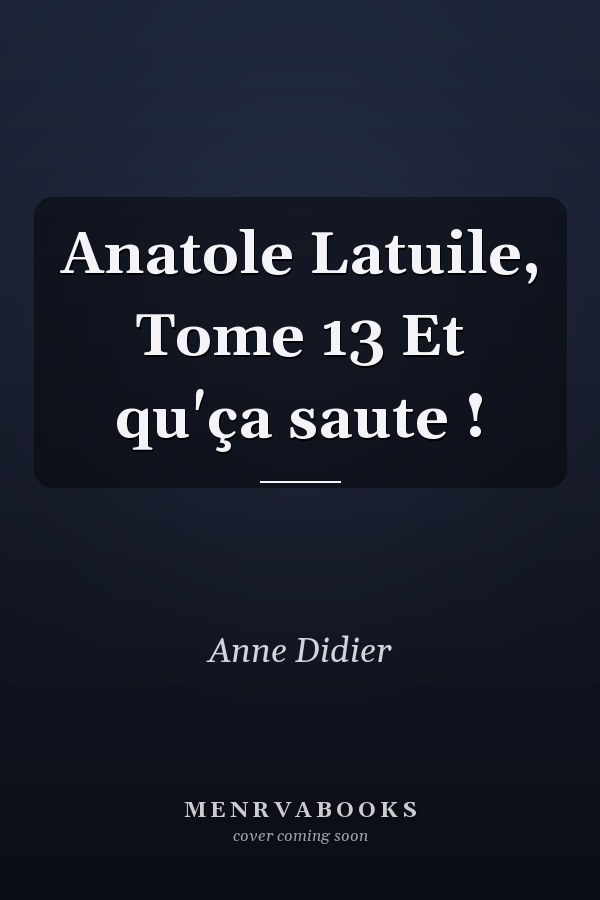 Anatole Latuile, Tome 13 Et qu'ça saute !