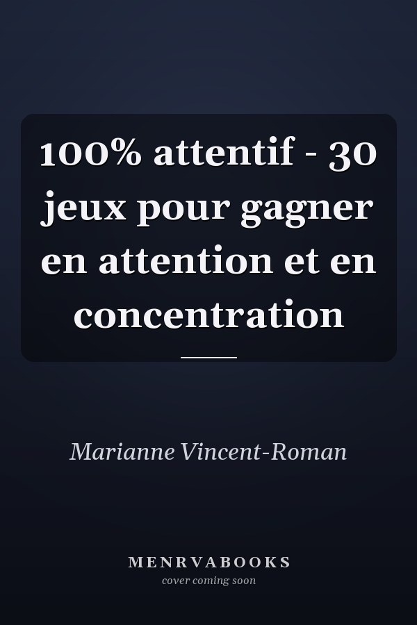 100% attentif - 30 jeux pour gagner en attention et en concentration